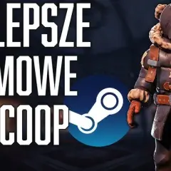 Gry kooperacyjne na Steam: Hity dla dwojga i całej ekipy